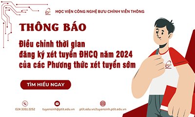 Học viện Công nghệ Bưu chính Viễn thông điều chỉnh thời gian đăng ký xét tuyển đại học chính quy năm 2024 của các Phương thức xét tuyển sớm