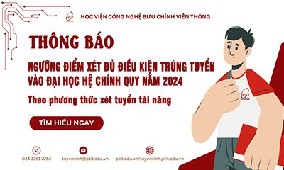 Học viện Công nghệ Bưu chính Viễn thông công bố ngưỡng điểm xét đủ điều kiện trúng tuyển vào đại học hệ chính quy năm 2024 theo phương thức xét tuyển tài năng