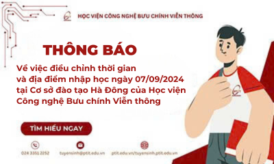 Thông báo về việc điều chỉnh thời gian và địa điểm nhập học ngày 07/9/2024 tại cơ sở đào tạo Hà Đông của Học viện Công nghệ Bưu chính Viễn thông