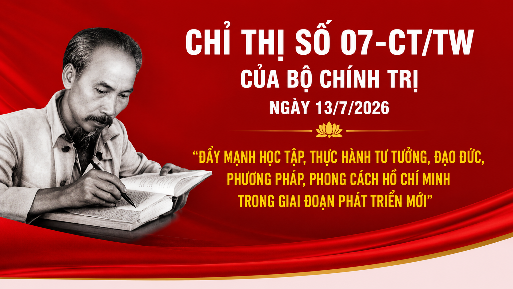 Chỉ thị số 07-CT/TW ngày 13/7/2026 của Bộ Chính trị về “Đẩy mạnh học tập, thực hành tư tưởng, đạo đức, phương pháp, phong cách Hồ Chí Minh trong giai đoạn phát triển mới”